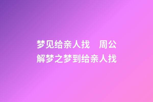梦见给亲人找　周公解梦之梦到给亲人找